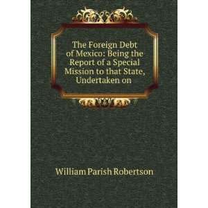  The Foreign Debt of Mexico; Being the Report of a Special 