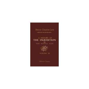  A History of the Inquisition of the Middle Ages. Volume 3 