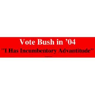  Vote Bush in 04 I Has Incumbentory Advantitude Bumper 