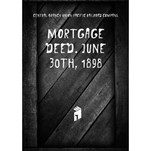  Mortgage deed. June 30th, 1898. 2 Central Branch Union 
