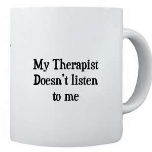 Saying My Therapist doesnt listen to me 11 oz Ceramic Coffee Mug cup 