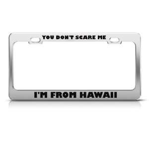 You DonT Scare Me IM From Hawaii Humor license plate frame Stainless