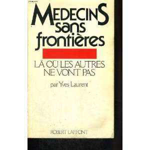 Medecins sans frontieres La ou les autres ne vont pas (French Edition 
