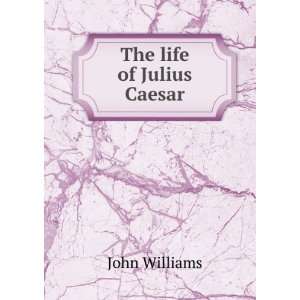  The life of Julius Caesar John Williams Books