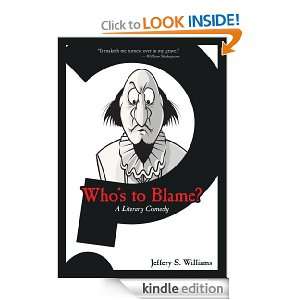 Whos to Blame? A Literary Comedy Jeffery S. Williams  