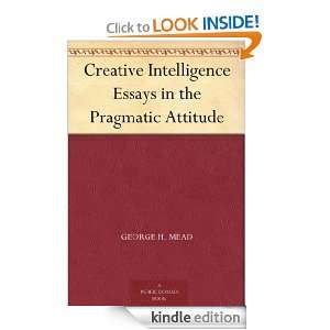 Creative Intelligence Essays in the Pragmatic Attitude George H. Mead 