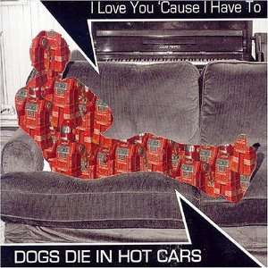    I Love You Cause I Have To, Pt. 1 Dogs Die in Hot Cars Music