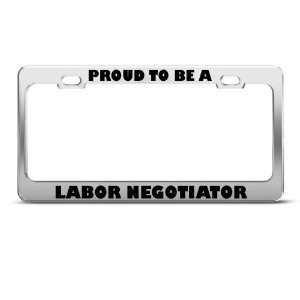 Proud To Be A Labor Negotiator Career Profession license plate frame 