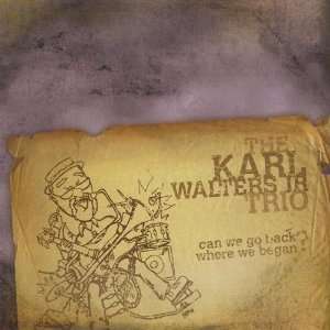  Can We Go Back Where We Began? Karl Jr. Trio Walters 