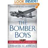 The Bomber Boys Heroes Who Flew the B 17s in World War II by Travis L 