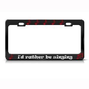  ID Rather Be Singing Music Metal license plate frame Tag 