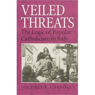 Veiled Threats The Logic of Popular Catholicism in Italy by Michael P 