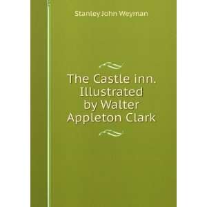 The Castle inn. Illustrated by Walter Appleton Clark Stanley John 