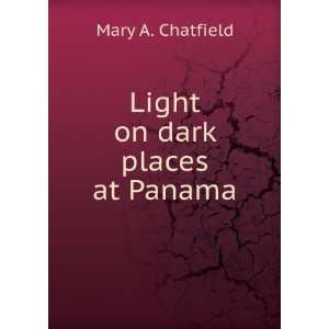  Light on dark places at Panama, Mary A. Chatfield Books