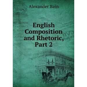  English Composition & Rhetoric Alexander Bain Books