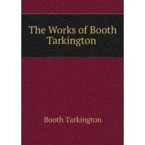  The Works of Booth Tarkington . Booth Tarkington Books