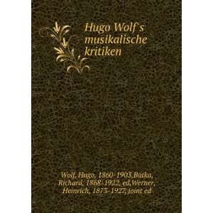  Hugo Wolfs musikalische kritiken Hugo, 1860 1903,Batka 