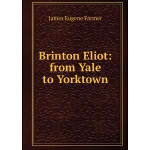   Eliot from Yale to Yorktown James Eugene Farmer  Books