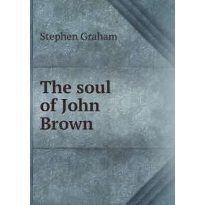 The soul of John Brown Stephen Graham  Books