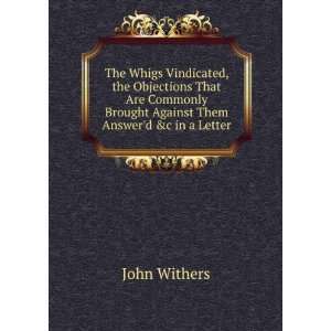   Brought Against Them Answerd &c in a Letter John Withers Books