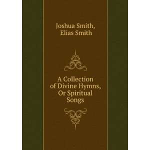   of Divine Hymns, Or Spiritual Songs Elias Smith Joshua Smith Books