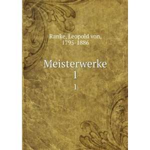 Meisterwerke. 1 Leopold von, 1795 1886 Ranke Books