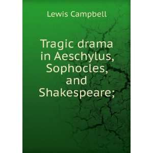  drama in Aeschylus, Sophocles, and Shakespeare; Lewis Campbell Books