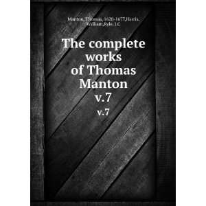   Thomas Manton. v.7 Thomas, 1620 1677,Harris, William,Ryle, J.C Manton