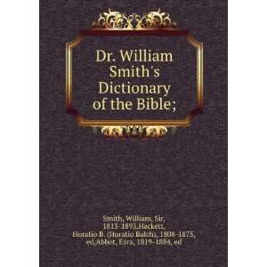 Dr. William Smiths Dictionary of the Bible; William, Sir, 1813 1893 