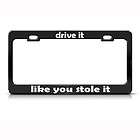   IT LIKE YOU STOLE IT HUMOR FUNNY METAL LICENSE PLATE FRAME TAG HOLDER