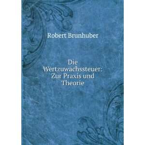   Die Wertzuwachssteuer Zur Praxis und Theorie Robert Brunhuber Books